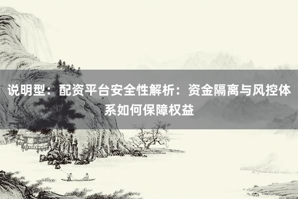 说明型：配资平台安全性解析：资金隔离与风控体系如何保障权益