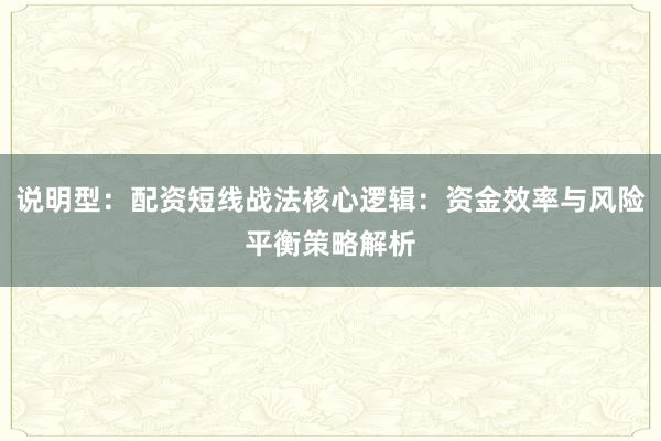 说明型：配资短线战法核心逻辑：资金效率与风险平衡策略解析