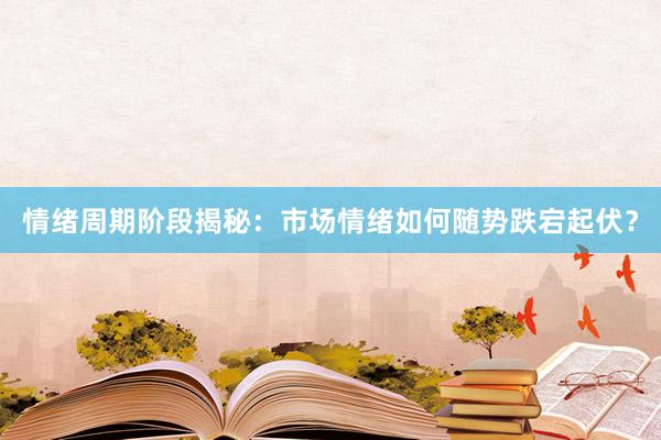 情绪周期阶段揭秘：市场情绪如何随势跌宕起伏？