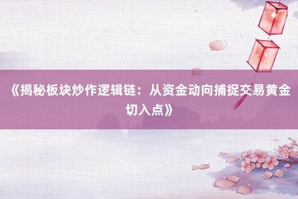 《揭秘板块炒作逻辑链：从资金动向捕捉交易黄金切入点》