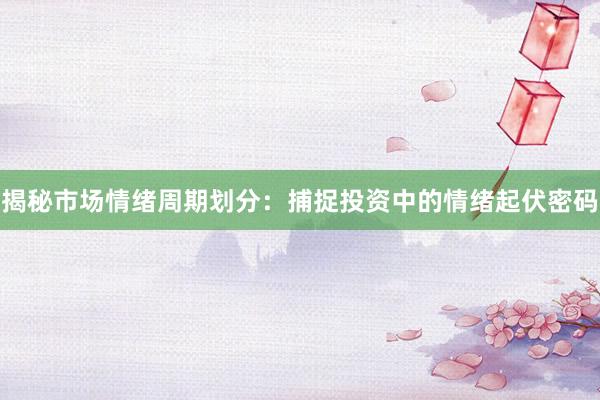 揭秘市场情绪周期划分：捕捉投资中的情绪起伏密码
