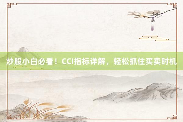 炒股小白必看！CCI指标详解，轻松抓住买卖时机