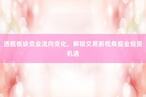 透视板块资金流向变化，解锁交易新视角掘金投资机遇