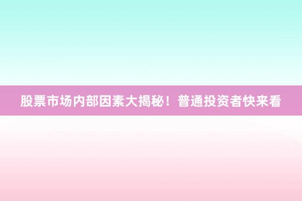 股票市场内部因素大揭秘！普通投资者快来看