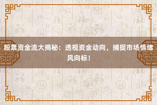 股票资金流大揭秘：透视资金动向，捕捉市场情绪风向标！