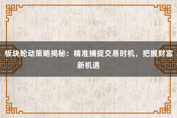 板块轮动策略揭秘：精准捕捉交易时机，把握财富新机遇