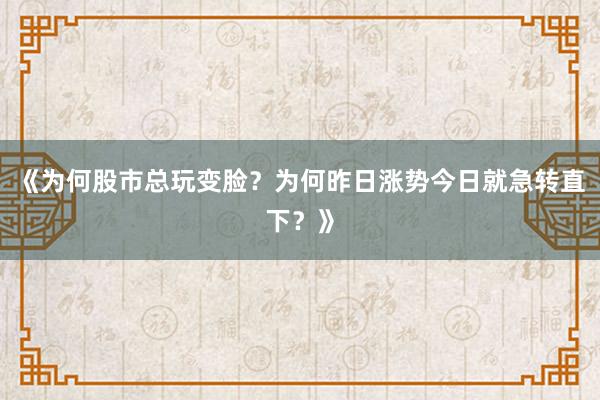 《为何股市总玩变脸？为何昨日涨势今日就急转直下？》