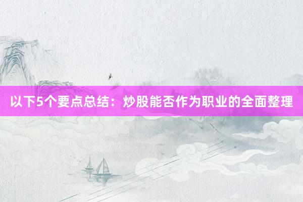 以下5个要点总结：炒股能否作为职业的全面整理
