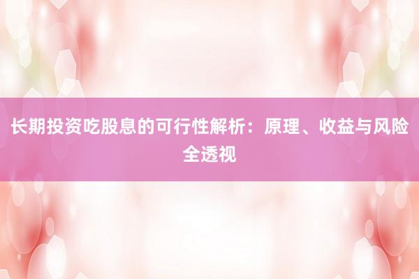 长期投资吃股息的可行性解析：原理、收益与风险全透视