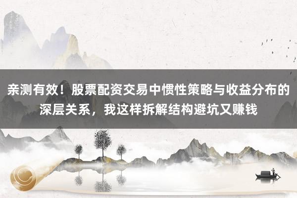 亲测有效！股票配资交易中惯性策略与收益分布的深层关系，我这样拆解结构避坑又赚钱