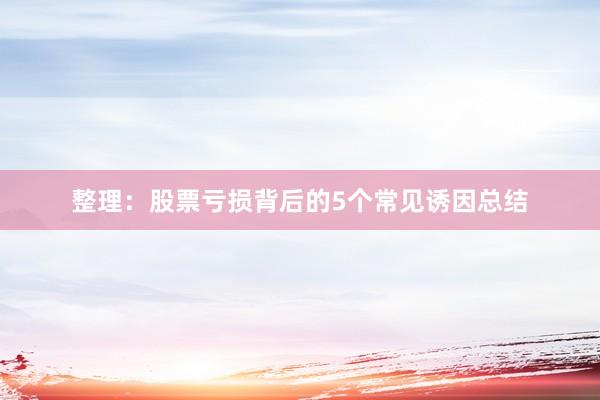整理：股票亏损背后的5个常见诱因总结